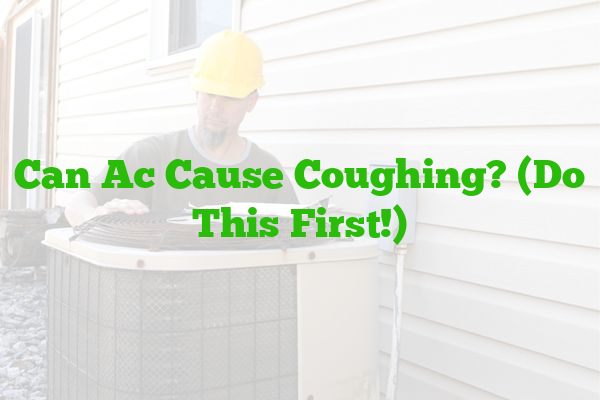 Can Ac Cause Coughing? (Do This First!)
