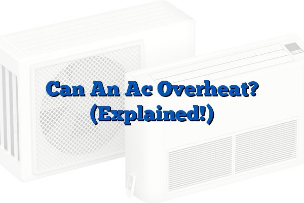 Can An Ac Overheat? (Explained!)