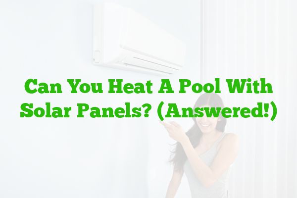 Can You Heat A Pool With Solar Panels? (Answered!)