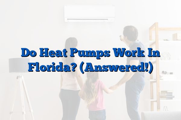 Do Heat Pumps Work In Florida? (Answered!)