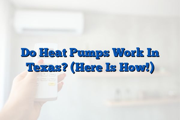 Do Heat Pumps Work In Texas? (Here Is How!)