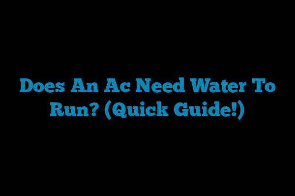 Does An Ac Need Water To Run? (Quick Guide!)