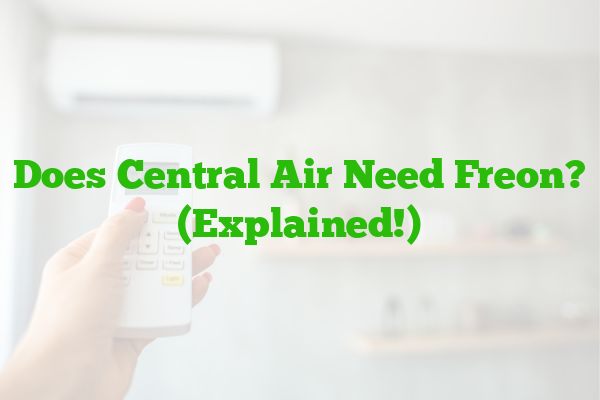 Does Central Air Need Freon? (Explained!)