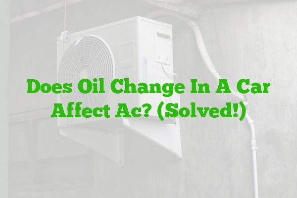 Does Oil Change In A Car Affect Ac? (Solved!)