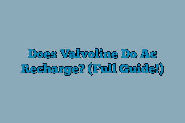 Does Valvoline Do Ac Recharge? (Full Guide!)
