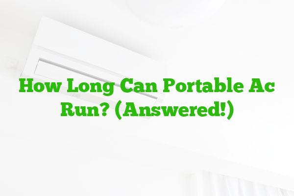 How Long Can Portable Ac Run? (Answered!)