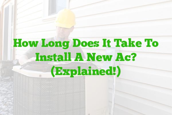 How Long Does It Take To Install A New Ac? (Explained!)
