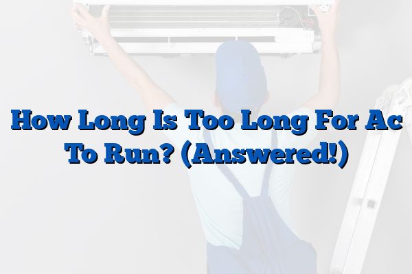 How Long Is Too Long For Ac To Run? (Answered!)