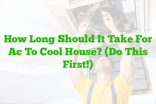 How Long Should It Take For AC To Cool House? (Do This First!)
