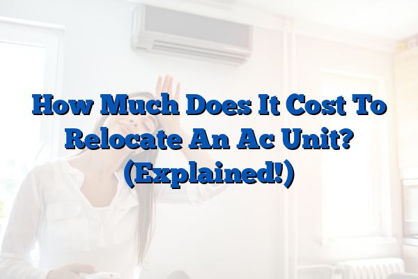 How Much Does It Cost To Relocate An Ac Unit? (Explained!)