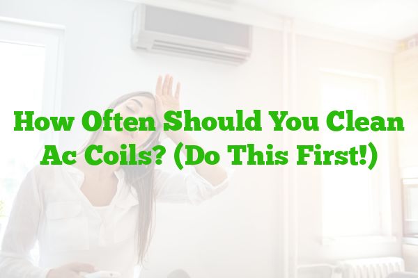 How Often Should You Clean Ac Coils? (Do This First!)
