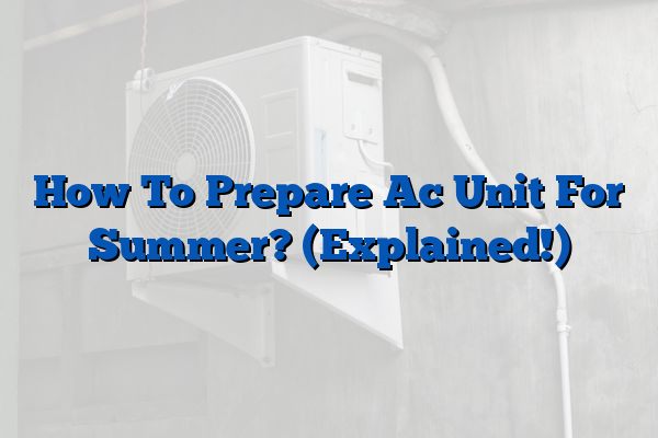 How To Prepare Ac Unit For Summer? (Explained!)