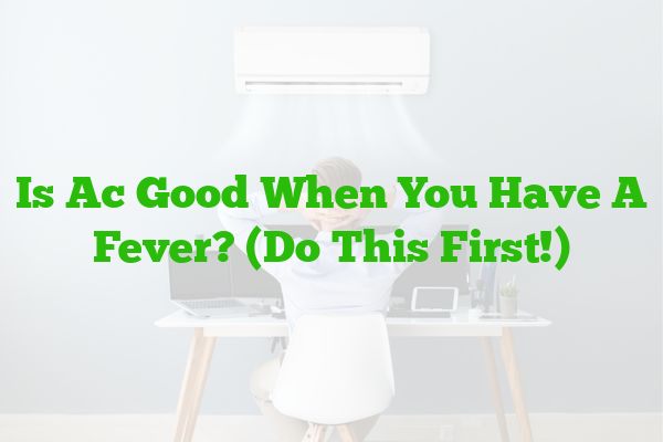 Is Ac Good When You Have A Fever? (Do This First!)