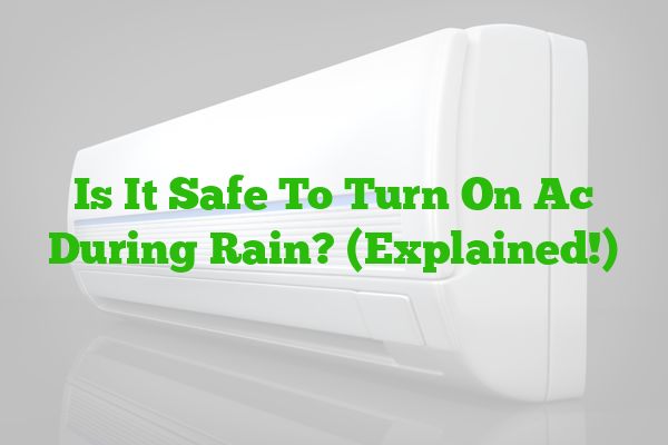 Is It Safe To Turn On Ac During Rain? (Explained!)