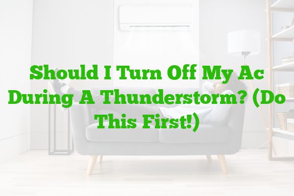 Should I Turn Off My AC During A Thunderstorm? (Do This First!)
