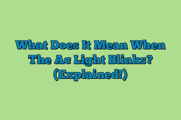 What Does It Mean When The Ac Light Blinks? (Explained!)