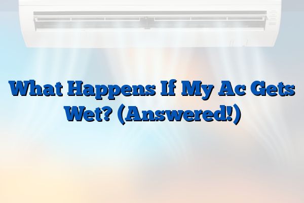 What Happens If My Ac Gets Wet? (Answered!)