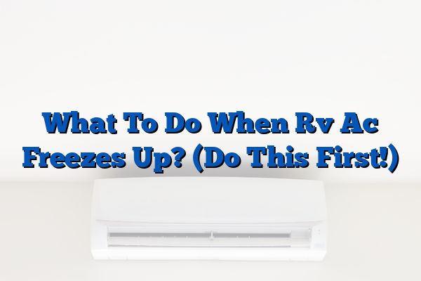 What To Do When Rv Ac Freezes Up? (Do This First!)