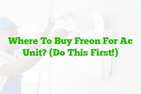 Where To Buy Freon For Ac Unit? (Do This First!)