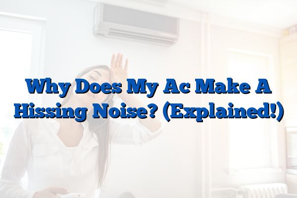 Why Does My Ac Make A Hissing Noise? (Explained!)