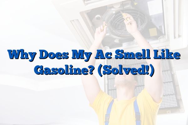 Why Does My Ac Smell Like Gasoline? (Solved!)