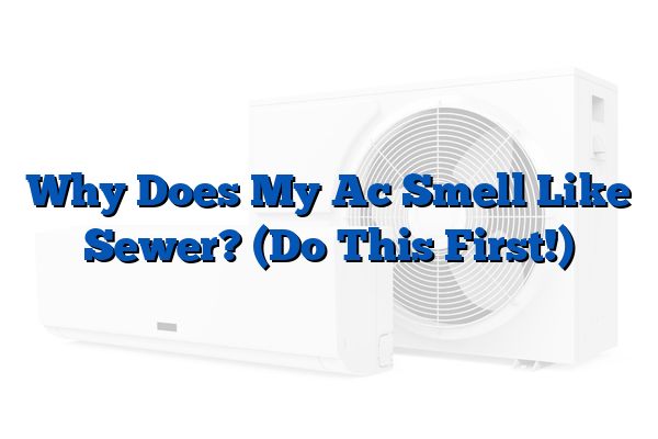 Why Does My Ac Smell Like Sewer? (Do This First!)