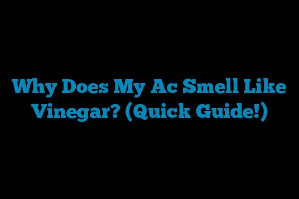 Why Does My Ac Smell Like Vinegar? (Quick Guide!)