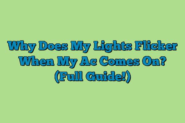 Why Does My Lights Flicker When My Ac Comes On? (Full Guide!)