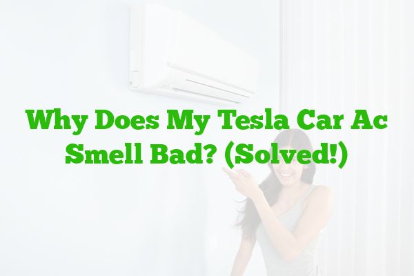 Why Does My Tesla Car Ac Smell Bad? (Solved!)