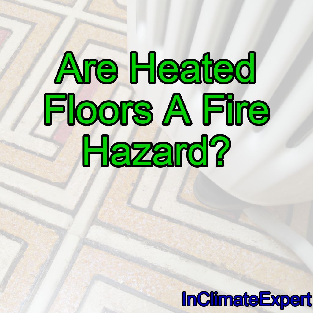 Are Heated Floors A Fire Hazard?