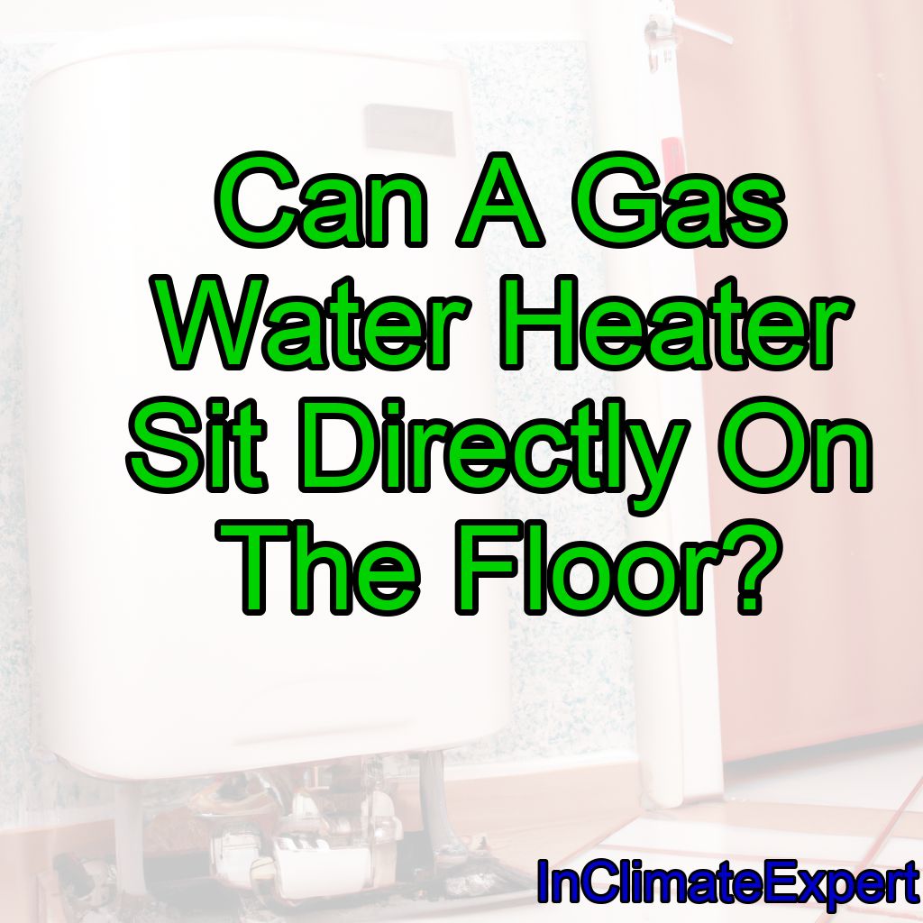 Can A Gas Water Heater Sit Directly On The Floor?