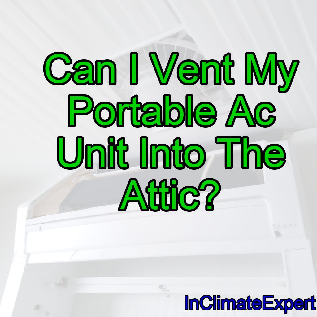 Can I Vent My Portable Ac Unit Into The Attic?