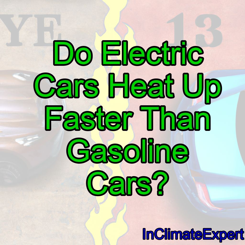 Do Electric Cars Heat Up Faster Than Gasoline Cars?
