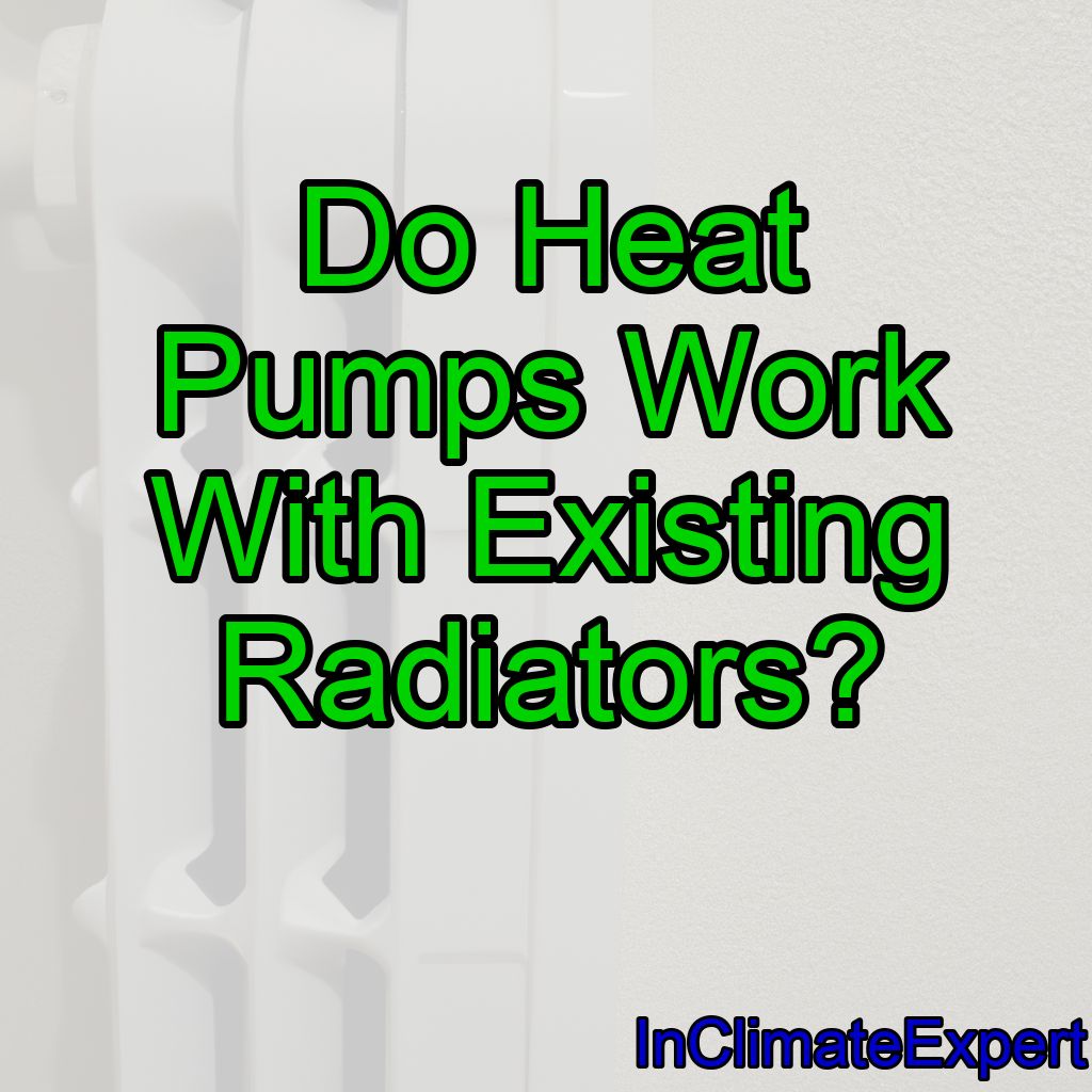 Do Heat Pumps Work With Existing Radiators?
