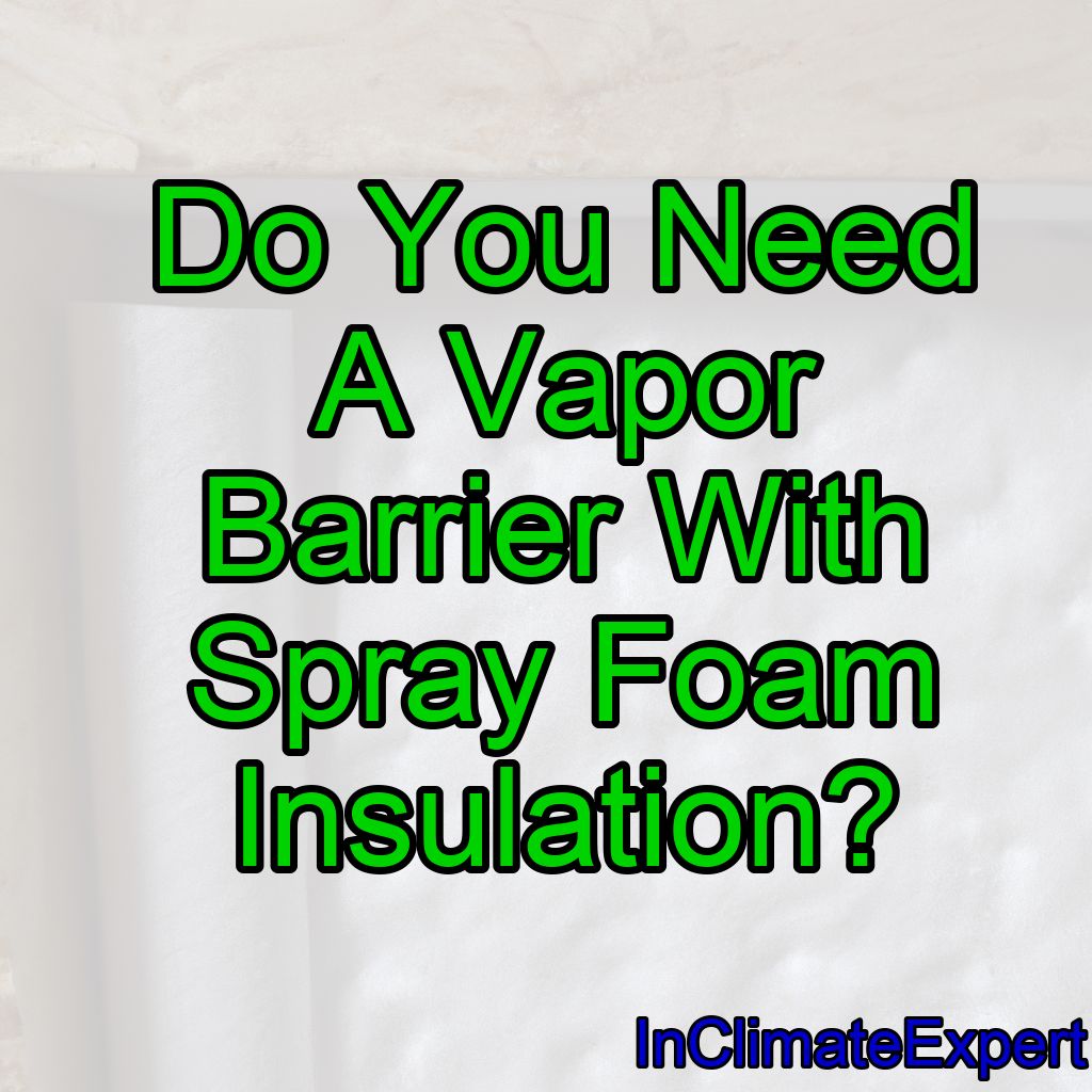Do You Need A Vapor Barrier With Spray Foam Insulation?