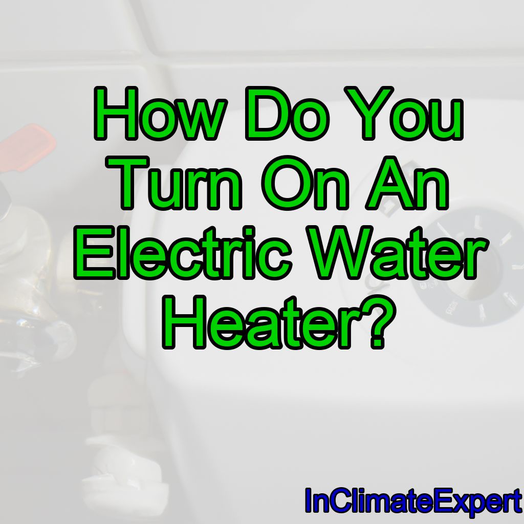 How Do You Turn On An Electric Water Heater?