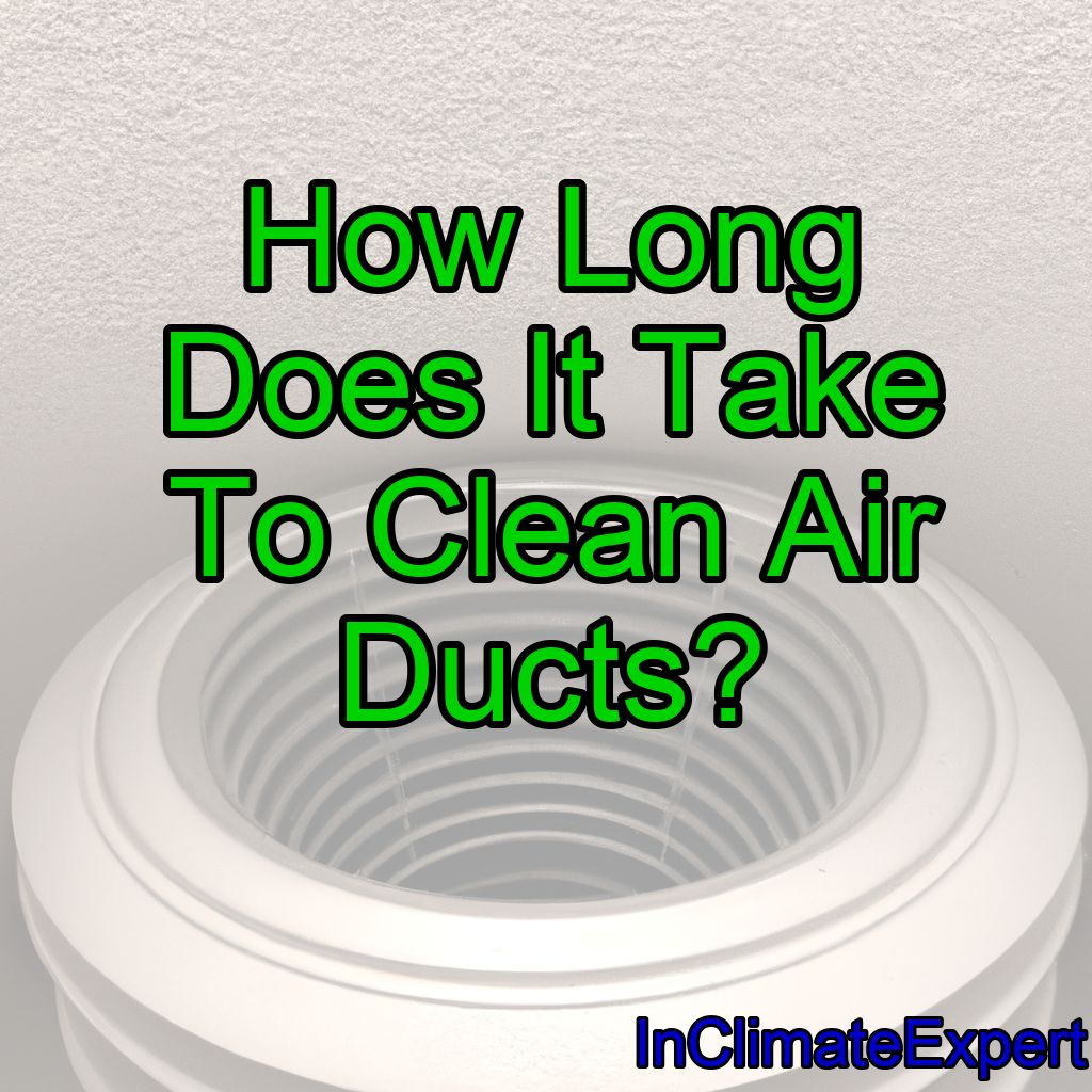 How Long Does It Take To Clean Air Ducts?