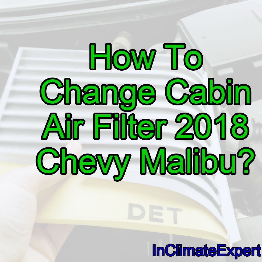 How To Change Cabin Air Filter 2018 Chevy Malibu?