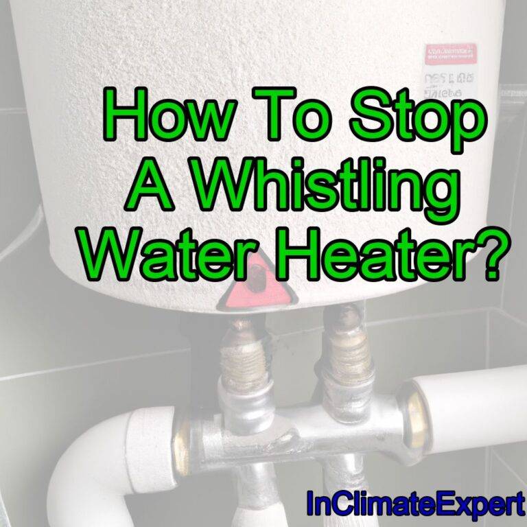 How To Stop A Whistling Water Heater? – inclimateexpert.com