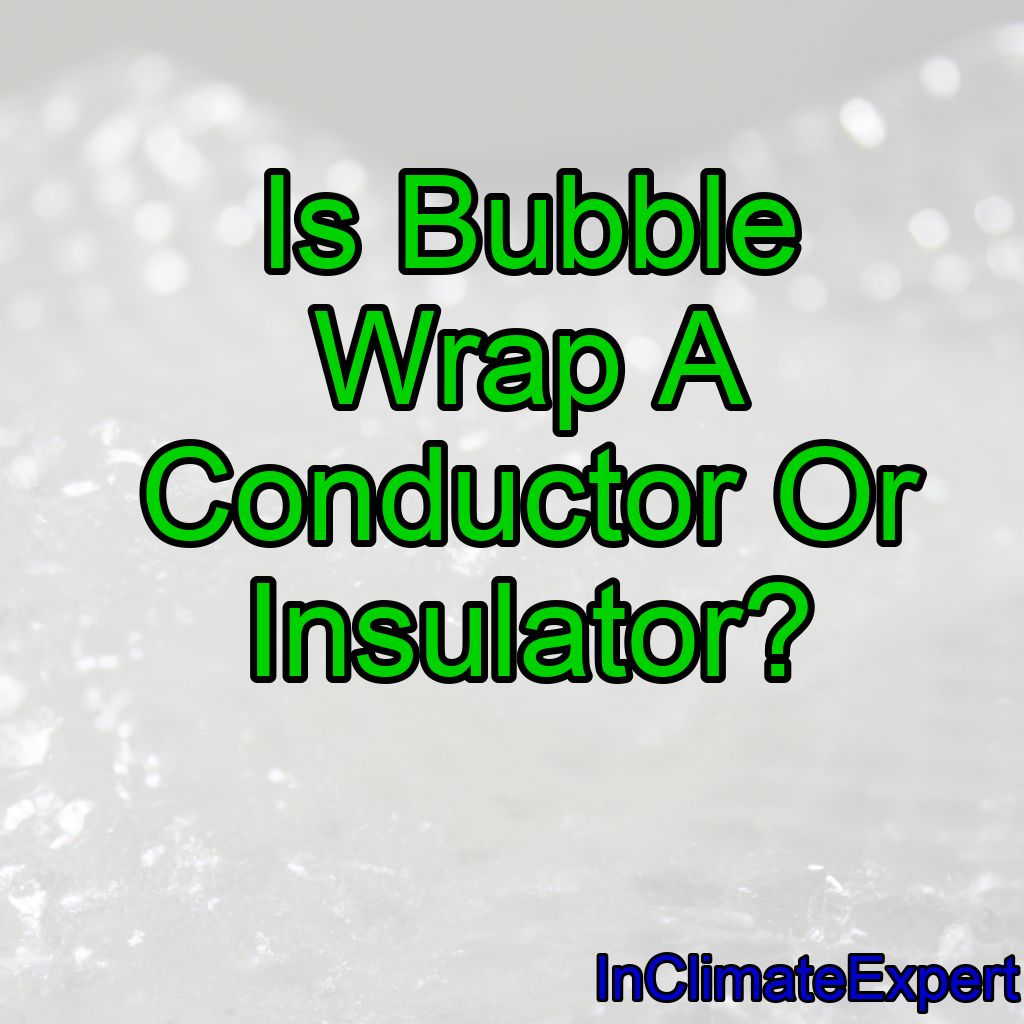 Is Bubble Wrap A Conductor Or Insulator?