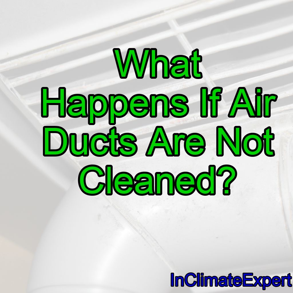 What Happens If Air Ducts Are Not Cleaned?
