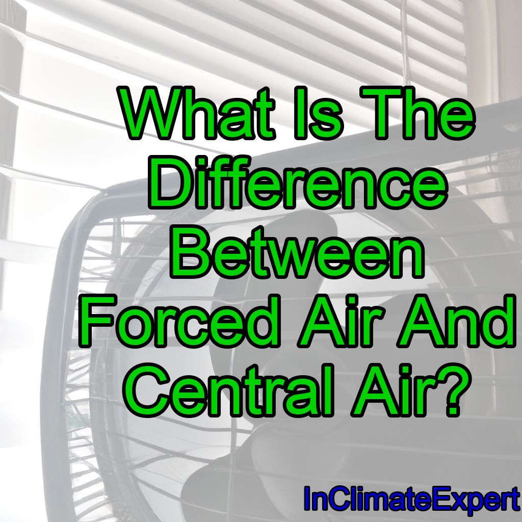 What Is The Difference Between Forced Air And Central Air?