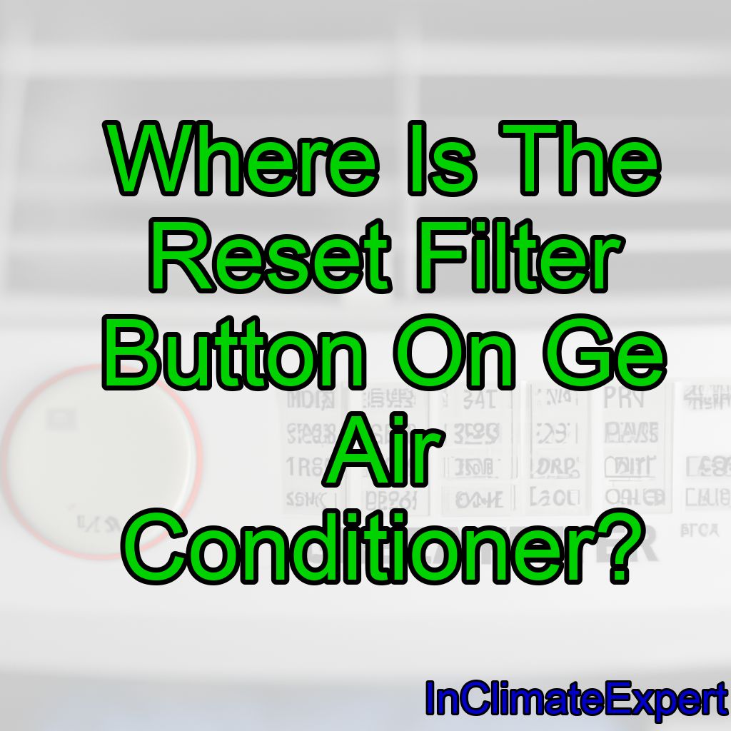 Where Is The Reset Filter Button On Ge Air Conditioner?