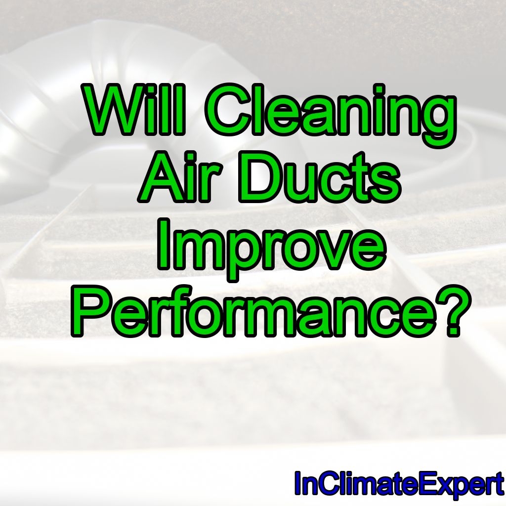 Will Cleaning Air Ducts Improve Performance?